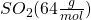 SO_2 (64 \frac{g}{mol})