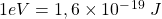 1 eV = 1,6 \times 10^‐^1^9 \: J