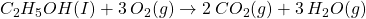 C_2H_5OH (I) + 3\:O_2 (g) \rightarrow 2\:CO_2 (g) + 3\: H_2O (g)