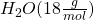 H_2O (18 \frac{g}{mol})