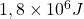 1,8\times 10^6 J