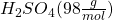 H_2SO_4 (98 \frac{g}{mol})