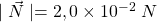 \mid \vec N \mid = 2,0 \times 10^- ^2\:N