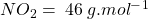 NO_2 = \:46\: g.mol^‐^1