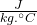 \frac{J}{kg . ^\circ C}